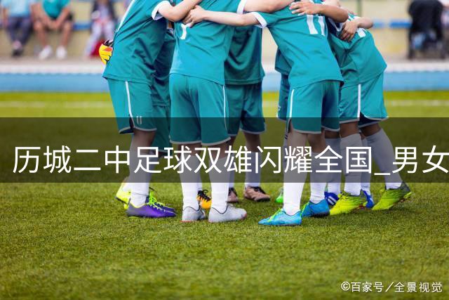 历城二中足球双雄闪耀全国 男女队同创校园联赛新历史