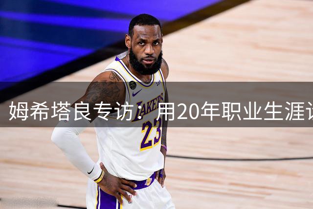姆希塔良专访：用20年职业生涯诠释老将担当 新赛季剑指卫冕