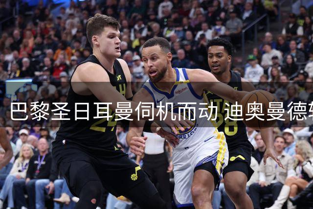巴黎圣日耳曼伺机而动 迪奥曼德转会现戏剧性转折