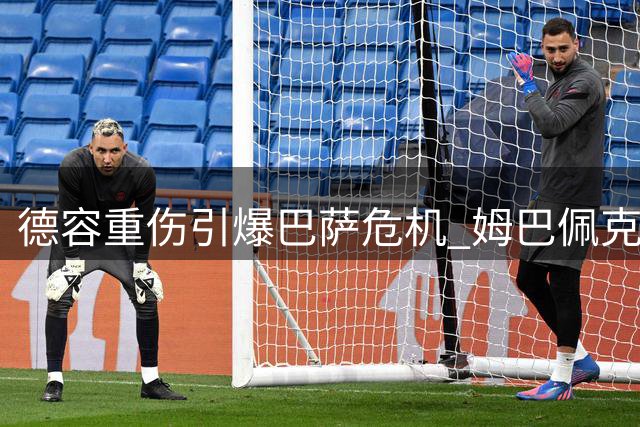 德容重伤引爆巴萨危机 姆巴佩克星或改写西甲争冠格局