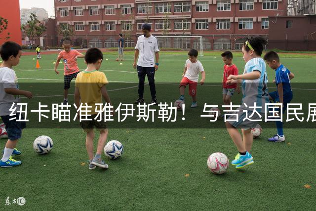 纽卡瞄准雅伊斯勒！与吉达国民展开教练转会谈判