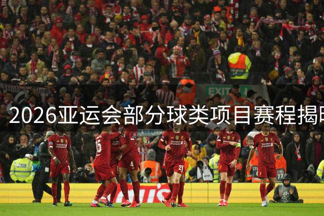 2026亚运会部分球类项目赛程揭晓 中国男女足分组确定