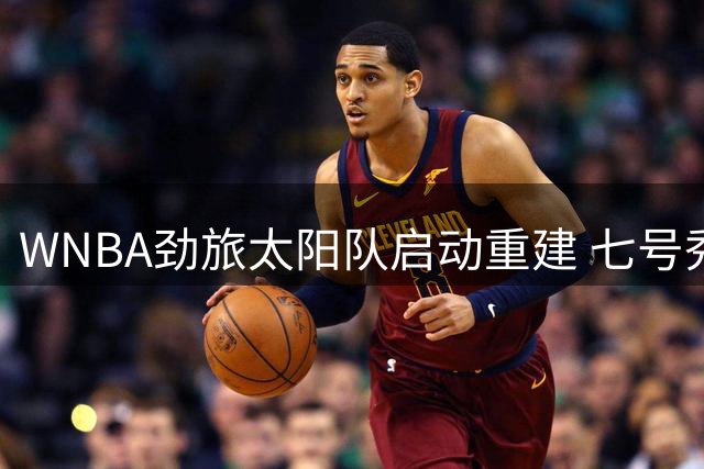 WNBA劲旅太阳队启动重建 七号秀莫罗被交易至节奏队